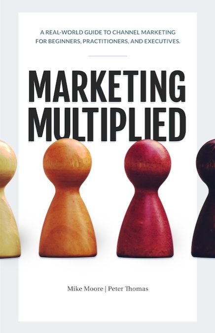 Marketing Multiplied: Required Reading For Executives Who Have Doubts About Channel Marketing