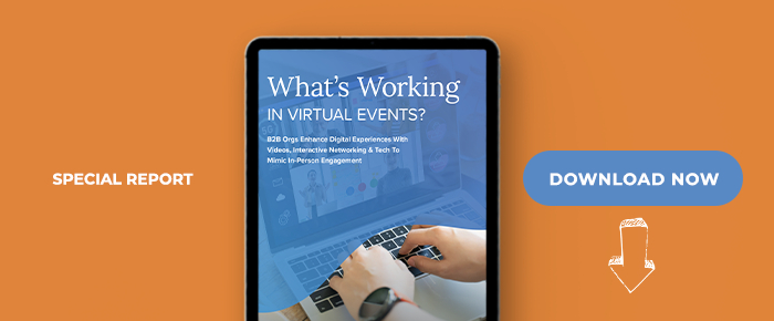 What's Working In Virtual Events:B2B Orgs Enhance Digital Experiences With Videos, Interactive Networking & Tech To Mimic In-Person Engagement