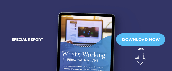 What's Working In Personalization: Marketers Double Down On Customer Data, Digital Channels & Personalized Content To Improve Account Engagement & Conversions