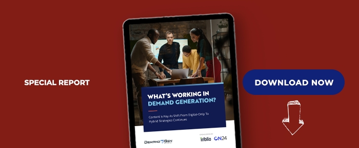 What’s Working In Demand Generation: Content Is Key As Shift From Digital-Only To Hybrid Strategies Continues
