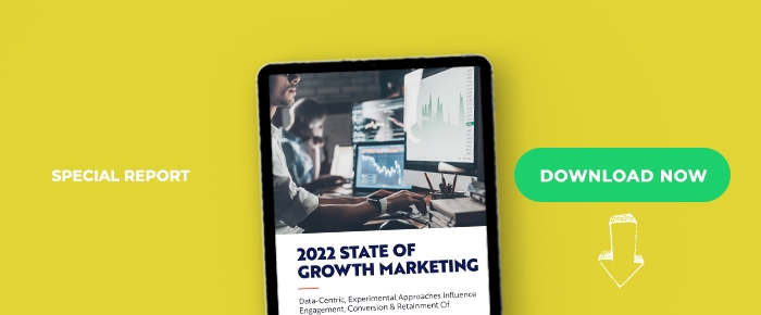 2022 State Of Growth Marketing: Data-Centric, Experimental Approaches Influence Engagement, Conversion & Retainment Of Prospects/Customers