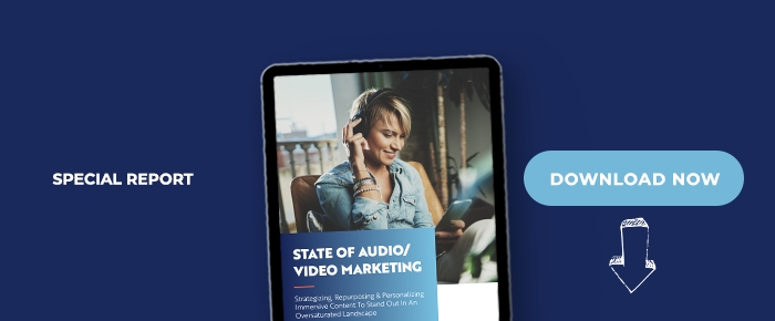 State Of Audio/Video Marketing: Strategizing, Repurposing & Personalizing Immersive Content To Stand Out In An Oversaturated Landscape