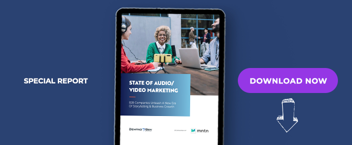 State Of Audio/Video Marketing: B2B Companies Unleash A New Era Of Storytelling & Business Growth