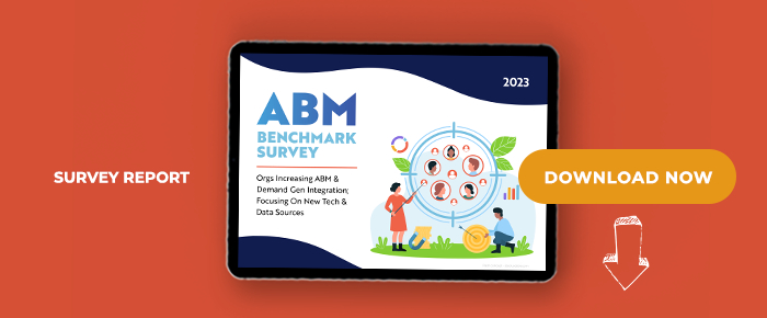 2023 ABM Benchmark Survey: Orgs Increasing ABM & Demand Gen Integration; Focusing On New Tech & Data Sources